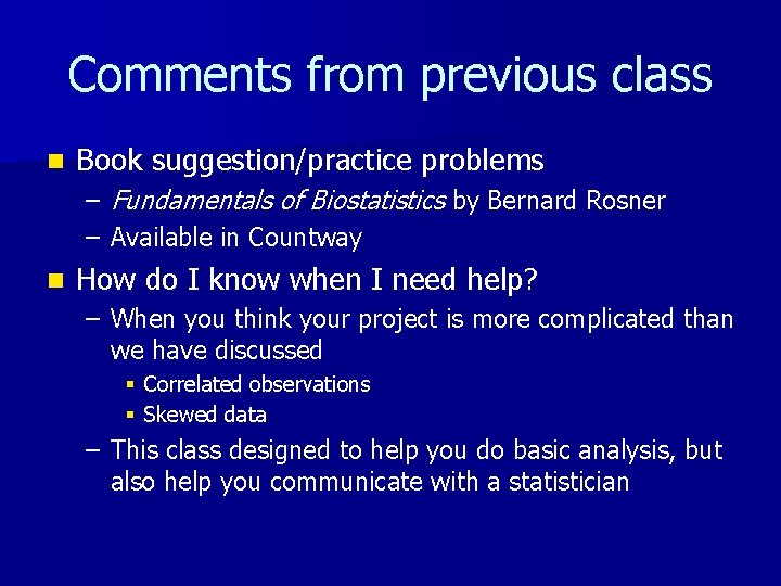 Comments from previous class n Book suggestion/practice problems – Fundamentals of Biostatistics by Bernard