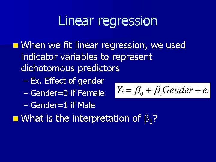 Linear regression n When we fit linear regression, we used indicator variables to represent
