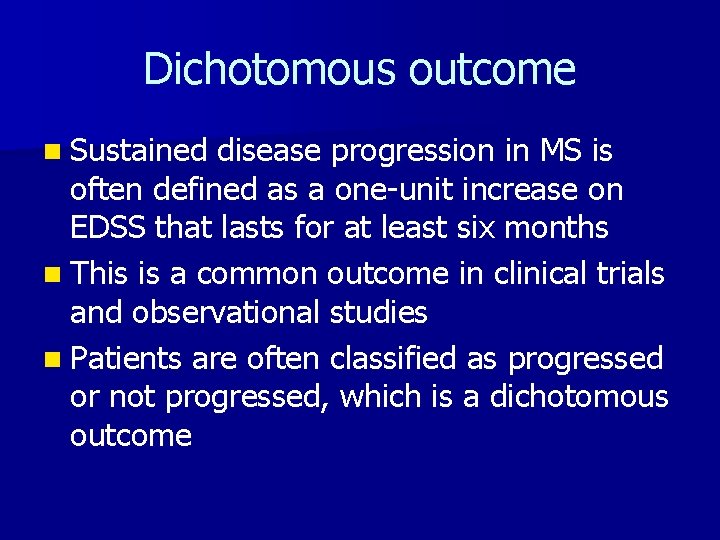 Dichotomous outcome n Sustained disease progression in MS is often defined as a one-unit