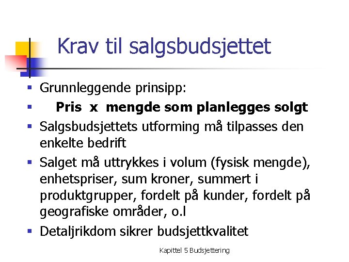 Krav til salgsbudsjettet § Grunnleggende prinsipp: § Pris x mengde som planlegges solgt §