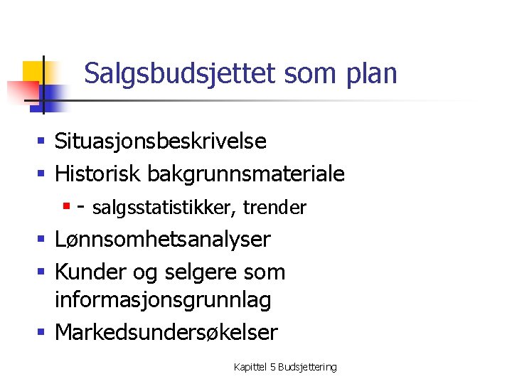 Salgsbudsjettet som plan § Situasjonsbeskrivelse § Historisk bakgrunnsmateriale § - salgsstatistikker, trender § Lønnsomhetsanalyser