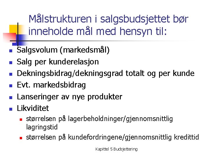 Målstrukturen i salgsbudsjettet bør inneholde mål med hensyn til: n n n Salgsvolum (markedsmål)