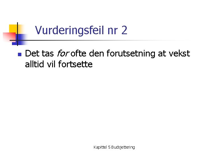 Vurderingsfeil nr 2 n Det tas for ofte den forutsetning at vekst alltid vil