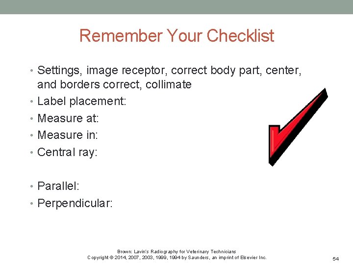 Remember Your Checklist • Settings, image receptor, correct body part, center, and borders correct,