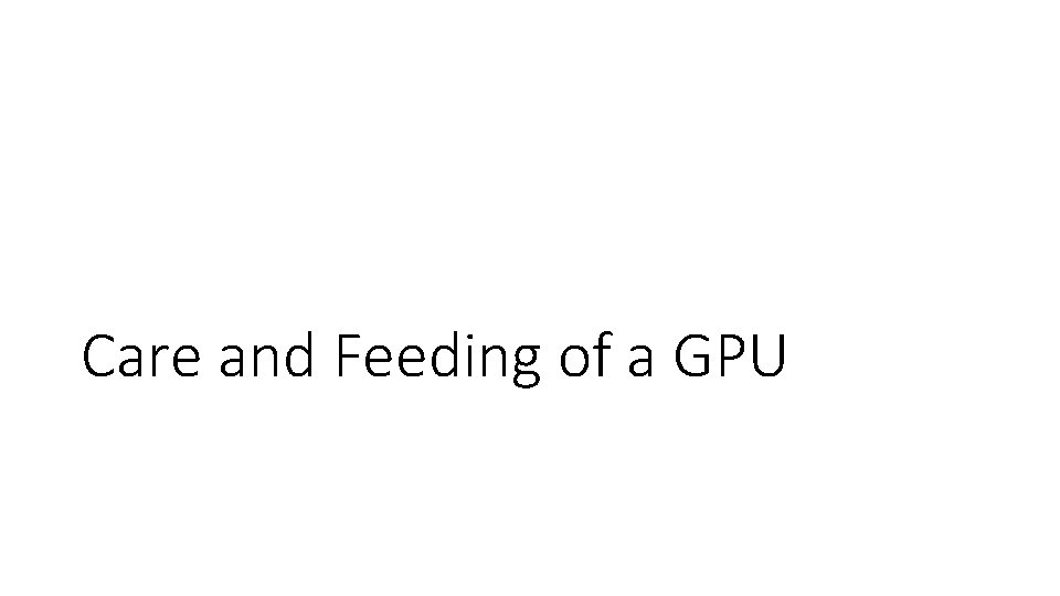 Care and Feeding of a GPU 