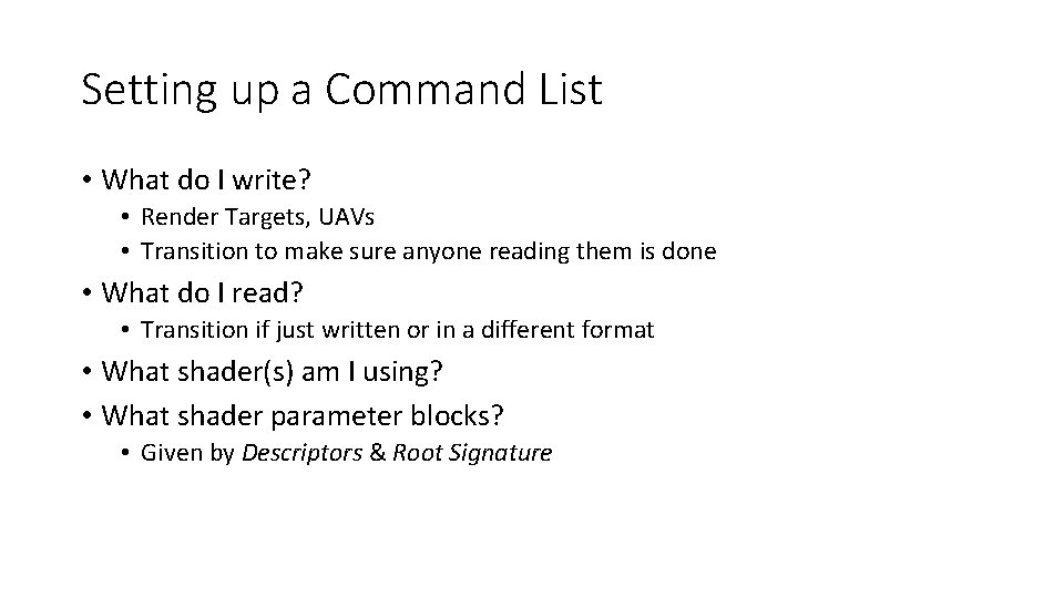 Setting up a Command List • What do I write? • Render Targets, UAVs