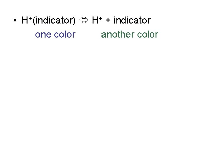  • H+(indicator) H+ + indicator one color another color 