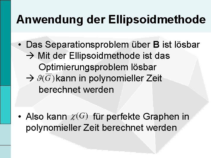 Anwendung der Ellipsoidmethode • Das Separationsproblem über B ist lösbar Mit der Ellipsoidmethode ist