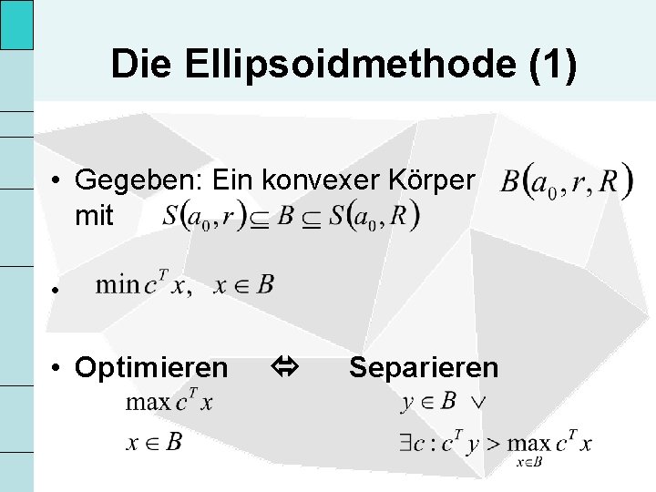 Die Ellipsoidmethode (1) • Gegeben: Ein konvexer Körper mit • • Optimieren Separieren 