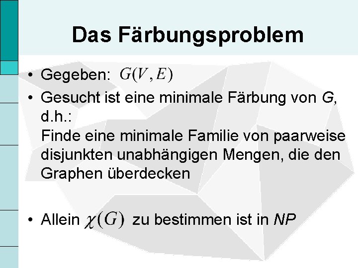 Das Färbungsproblem • Gegeben: • Gesucht ist eine minimale Färbung von G, d. h.