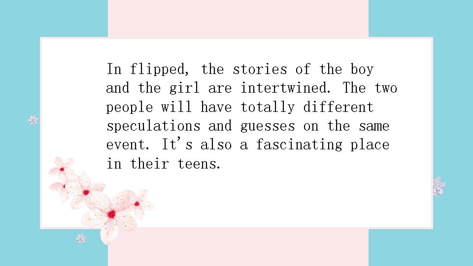 In flipped, the stories of the boy and the girl are intertwined. The two