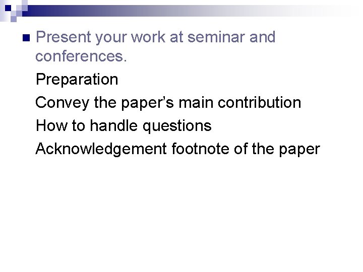 n Present your work at seminar and conferences. Preparation Convey the paper’s main contribution