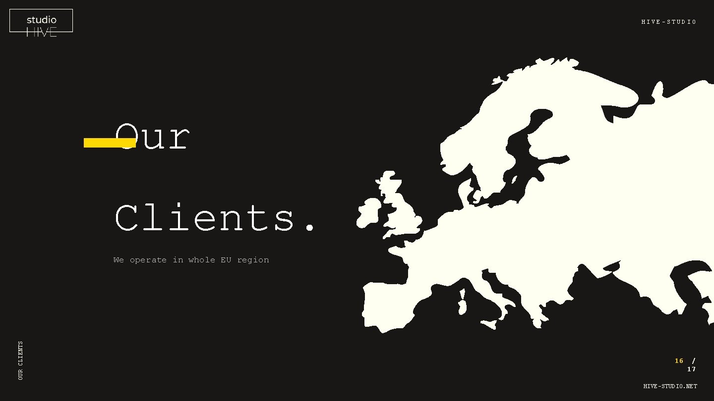 HIVE-STUDIO Our Clients. OUR CLIENTS We operate in whole EU region 16 / 17