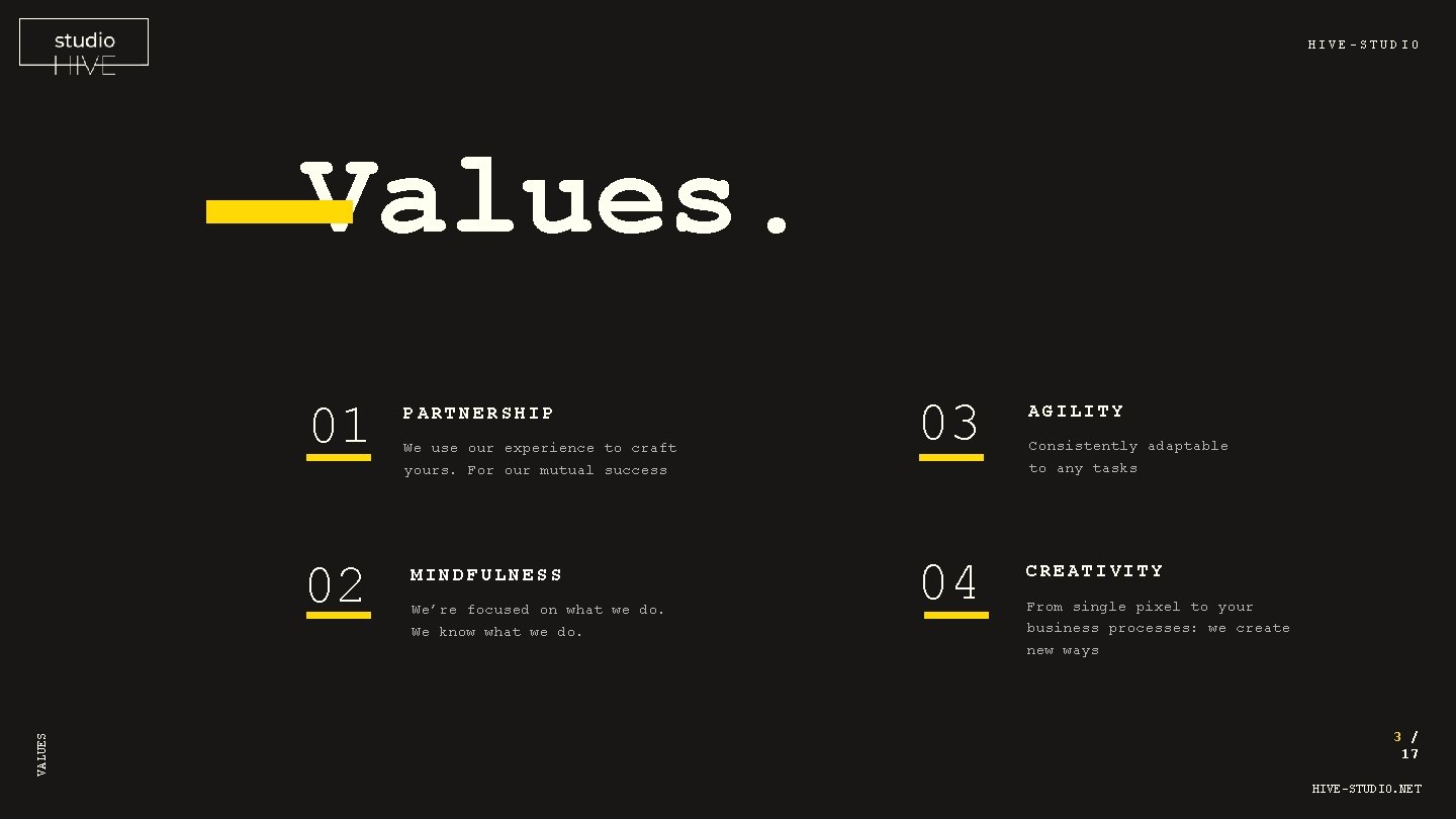 HIVE-STUDIO Values. 01 VALUES 02 PARTNERSHIP We use our experience to craft yours. For