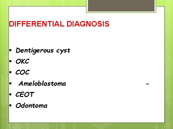 DIFFERENTIAL DIAGNOSIS Dentigerous cyst OKC COC Ameloblastoma CEOT Odontoma - 