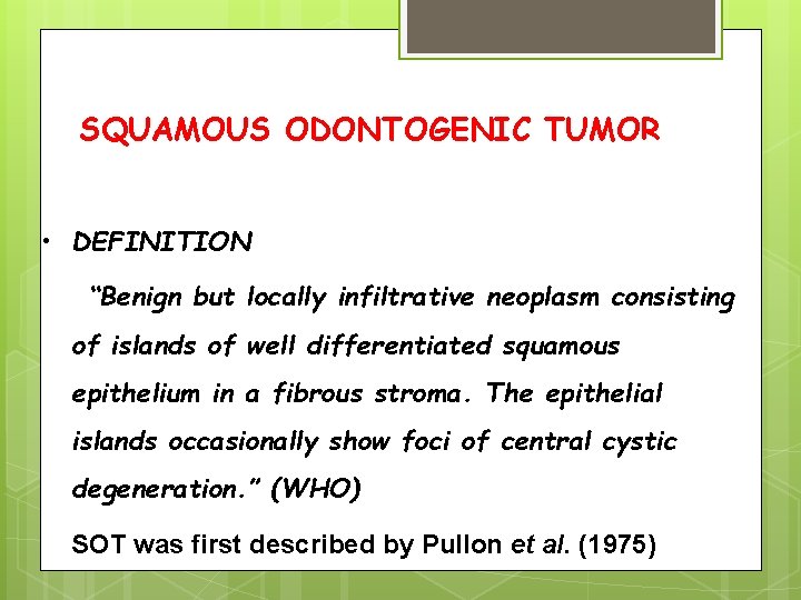 SQUAMOUS ODONTOGENIC TUMOR • DEFINITION “Benign but locally infiltrative neoplasm consisting of islands of