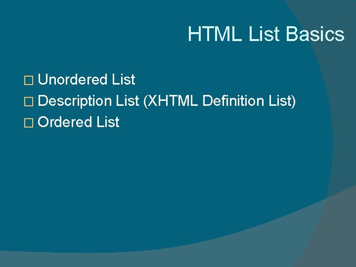 HTML List Basics � Unordered List � Description List (XHTML Definition List) � Ordered