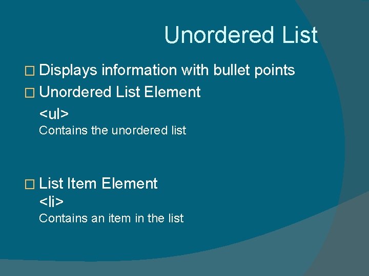 Unordered List � Displays information with bullet points � Unordered List Element <ul> Contains