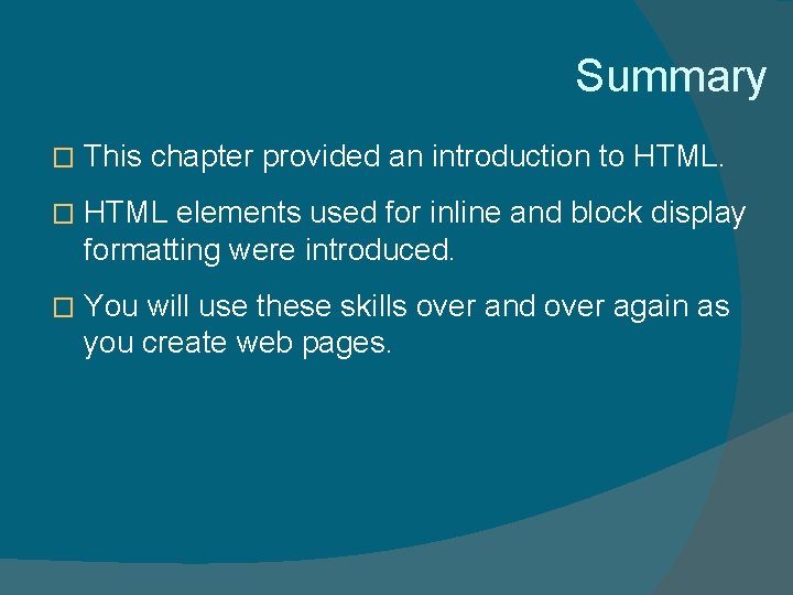 Summary � This chapter provided an introduction to HTML. � HTML elements used for