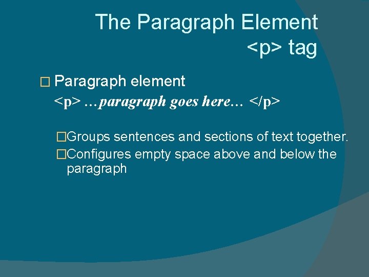 The Paragraph Element <p> tag � Paragraph element <p> …paragraph goes here… </p> �Groups