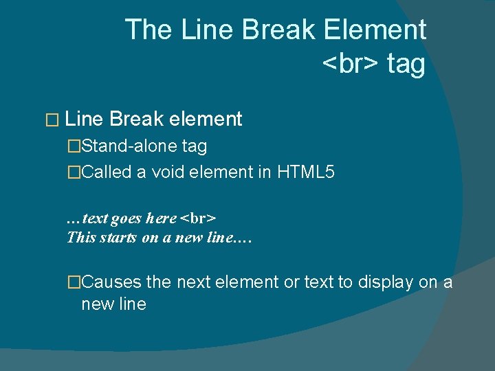 The Line Break Element tag � Line Break element �Stand-alone tag �Called a void The Line Break Element tag � Line Break element �Stand-alone tag �Called a void