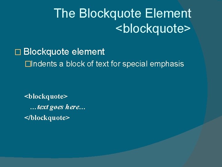 The Blockquote Element <blockquote> � Blockquote element �Indents a block of text for special The Blockquote Element <blockquote> � Blockquote element �Indents a block of text for special