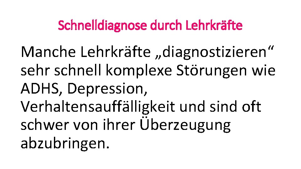 Schnelldiagnose durch Lehrkräfte Manche Lehrkräfte „diagnostizieren“ sehr schnell komplexe Störungen wie ADHS, Depression, Verhaltensauffälligkeit