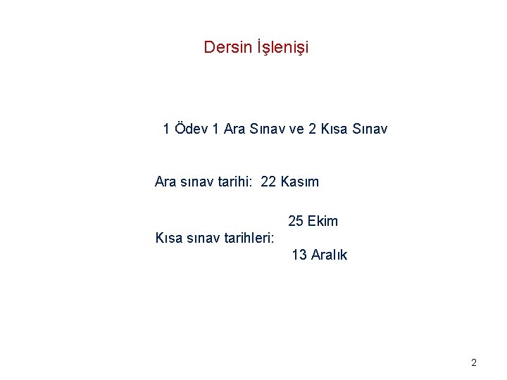 Dersin İşlenişi 1 Ödev 1 Ara Sınav ve 2 Kısa Sınav Ara sınav tarihi: