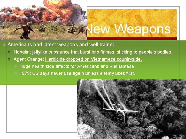 New Weapons Americans had latest weapons and well trained. Napalm: jellylike substance that burst