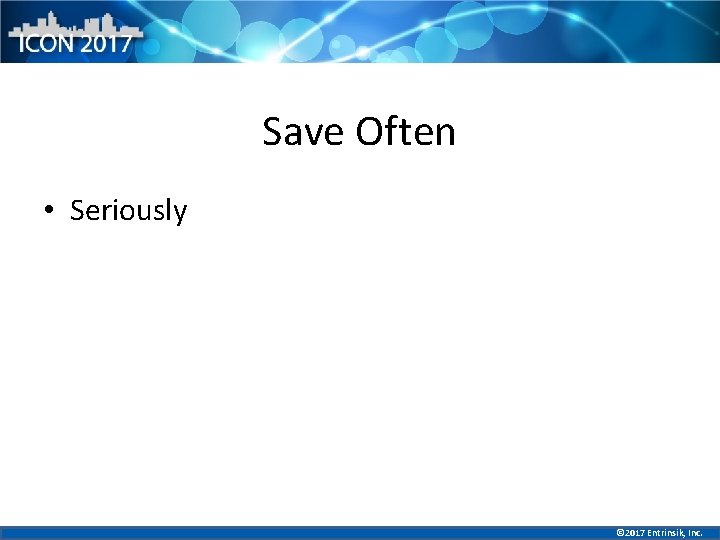 Save Often • Seriously © 2017 Entrinsik, Inc. 