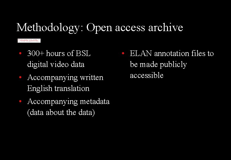Methodology: Open access archive • 300+ hours of BSL digital video data • Accompanying