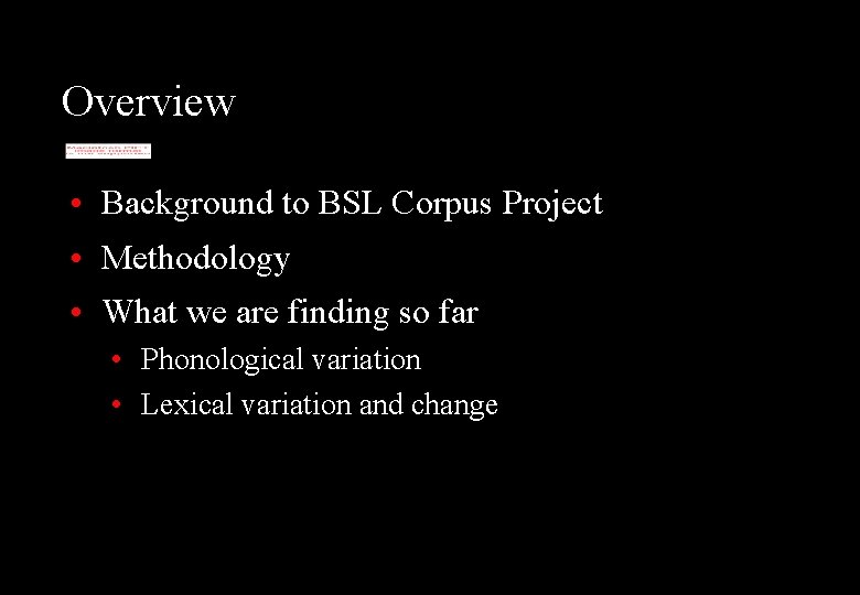 Overview • Background to BSL Corpus Project • Methodology • What we are finding