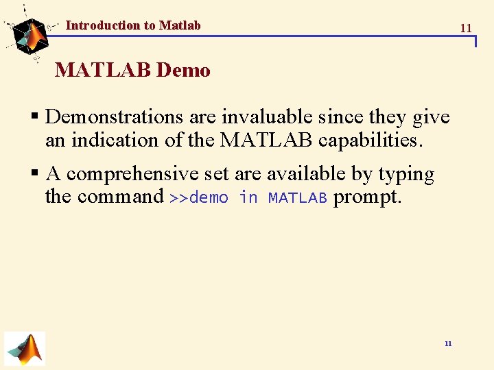 Introduction to Matlab 11 MATLAB Demo § Demonstrations are invaluable since they give an Introduction to Matlab 11 MATLAB Demo § Demonstrations are invaluable since they give an