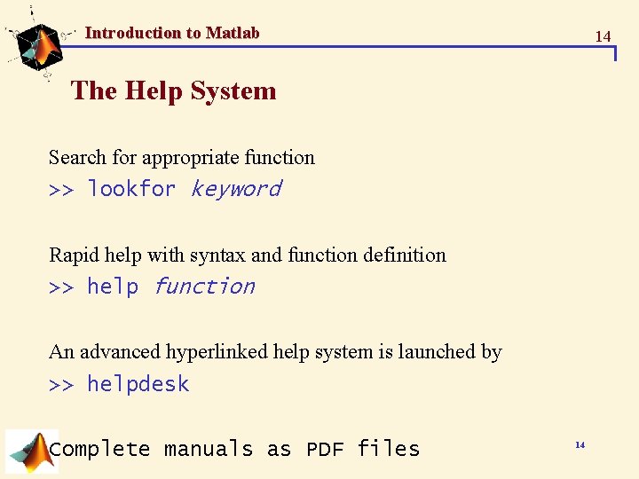 Introduction to Matlab 14 The Help System Search for appropriate function >> lookfor keyword Introduction to Matlab 14 The Help System Search for appropriate function >> lookfor keyword