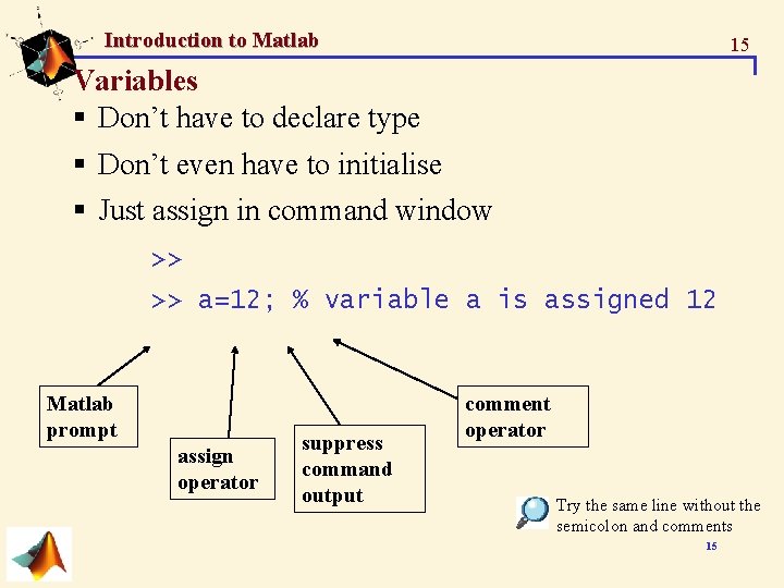 Introduction to Matlab 15 Variables § Don’t have to declare type § Don’t even Introduction to Matlab 15 Variables § Don’t have to declare type § Don’t even