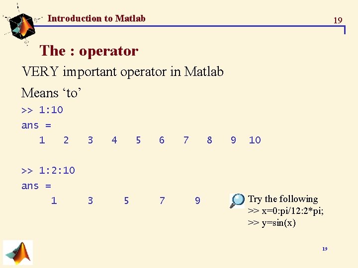 Introduction to Matlab 19 The : operator VERY important operator in Matlab Means ‘to’ Introduction to Matlab 19 The : operator VERY important operator in Matlab Means ‘to’
