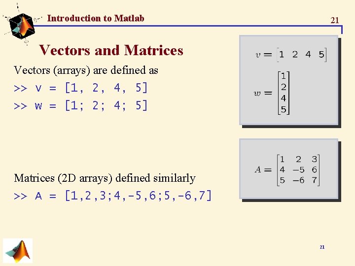 Introduction to Matlab 21 Vectors and Matrices Vectors (arrays) are defined as >> v Introduction to Matlab 21 Vectors and Matrices Vectors (arrays) are defined as >> v