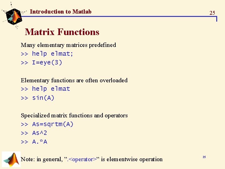 Introduction to Matlab 25 Matrix Functions Many elementary matrices predefined >> help elmat; >> Introduction to Matlab 25 Matrix Functions Many elementary matrices predefined >> help elmat; >>