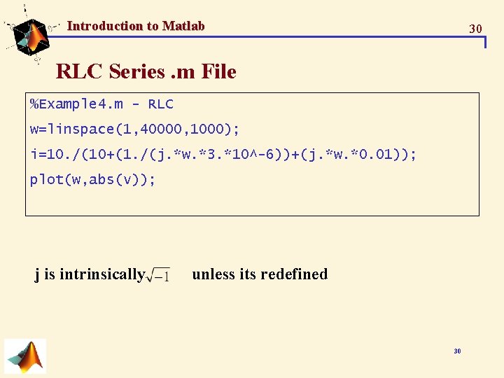 Introduction to Matlab 30 RLC Series. m File %Example 4. m - RLC w=linspace(1, Introduction to Matlab 30 RLC Series. m File %Example 4. m - RLC w=linspace(1,
