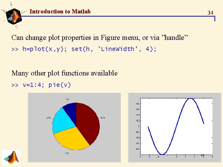 Introduction to Matlab 34 Can change plot properties in Figure menu, or via ”handle” Introduction to Matlab 34 Can change plot properties in Figure menu, or via ”handle”
