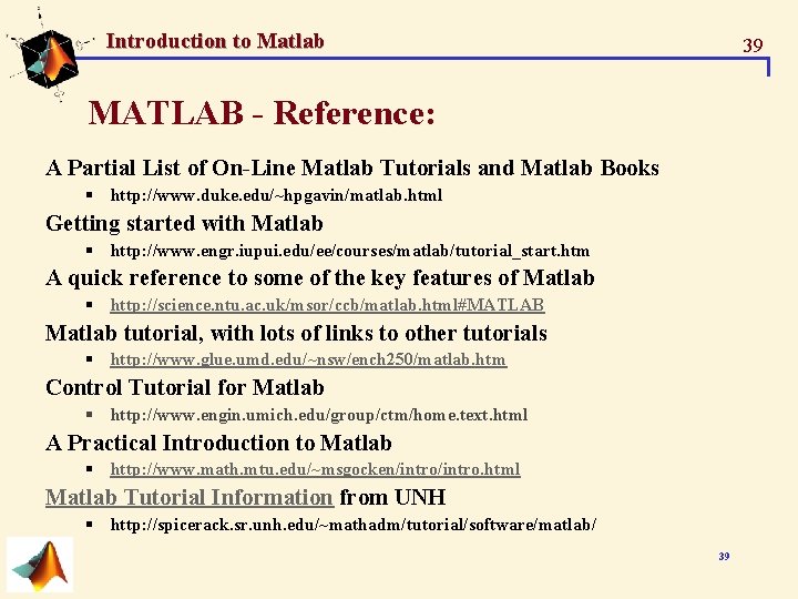 Introduction to Matlab 39 MATLAB - Reference: A Partial List of On-Line Matlab Tutorials Introduction to Matlab 39 MATLAB - Reference: A Partial List of On-Line Matlab Tutorials