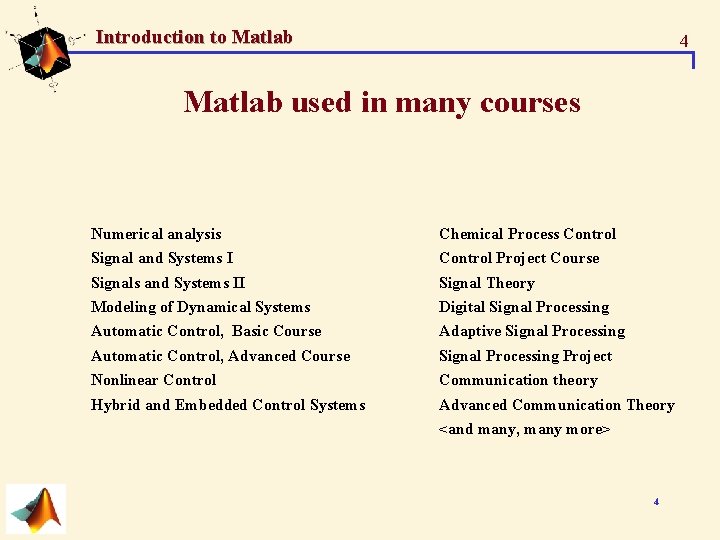 Introduction to Matlab 4 Matlab used in many courses Numerical analysis Chemical Process Control Introduction to Matlab 4 Matlab used in many courses Numerical analysis Chemical Process Control