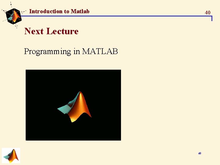 Introduction to Matlab 40 Next Lecture Programming in MATLAB 40 Introduction to Matlab 40 Next Lecture Programming in MATLAB 40