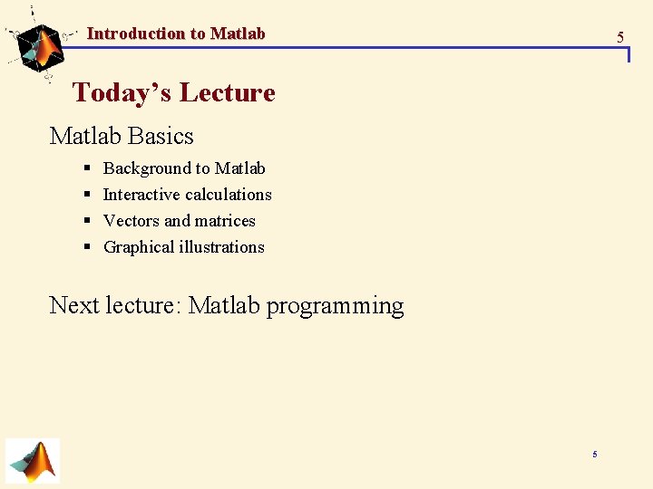 Introduction to Matlab 5 Today’s Lecture Matlab Basics § § Background to Matlab Interactive Introduction to Matlab 5 Today’s Lecture Matlab Basics § § Background to Matlab Interactive