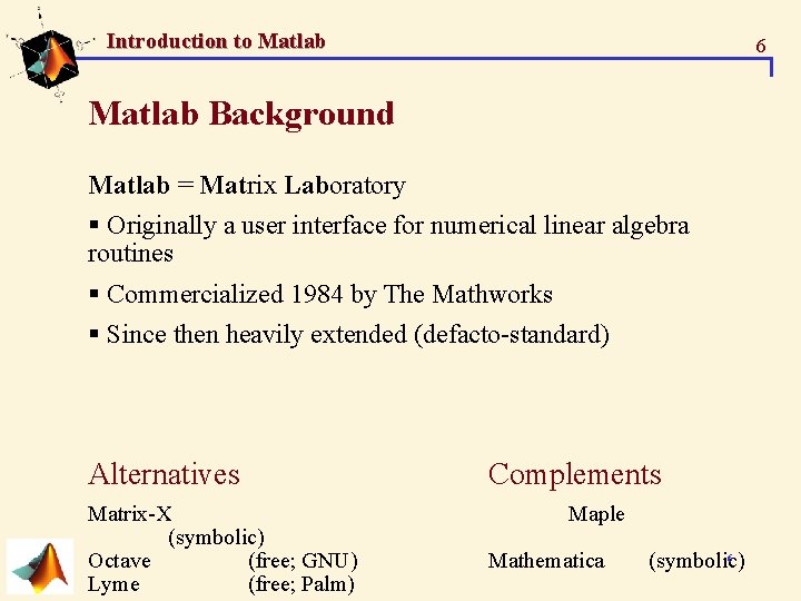 Introduction to Matlab 6 Matlab Background Matlab = Matrix Laboratory § Originally a user Introduction to Matlab 6 Matlab Background Matlab = Matrix Laboratory § Originally a user