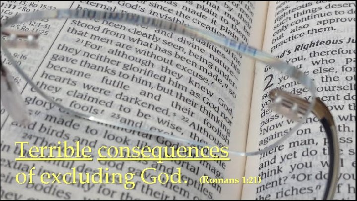 Terrible consequences of excluding God. (Romans 1: 21 ) 