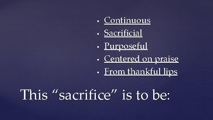§ § § Continuous Sacrificial Purposeful Centered on praise From thankful lips This “sacrifice”
