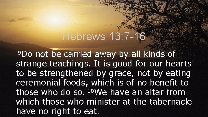 Hebrews 13: 7 -16 9 Do not be carried away by all kinds of