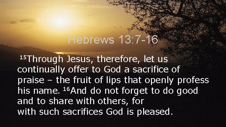 Hebrews 13: 7 -16 15 Through Jesus, therefore, let us continually offer to God