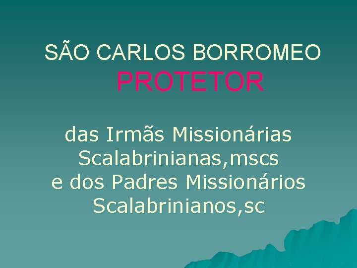 SÃO CARLOS BORROMEO PROTETOR das Irmãs Missionárias Scalabrinianas, mscs e dos Padres Missionários Scalabrinianos,